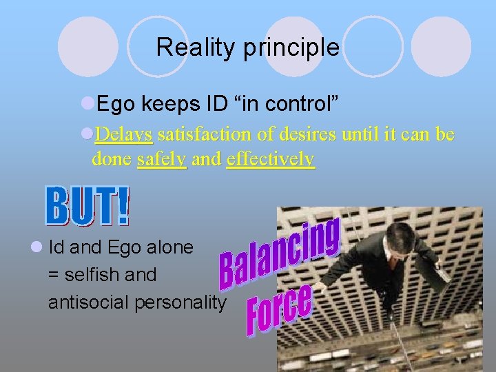 Reality principle l. Ego keeps ID “in control” l. Delays satisfaction of desires until