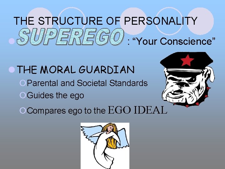 THE STRUCTURE OF PERSONALITY l : “Your Conscience” l THE MORAL GUARDIAN ¡Parental and