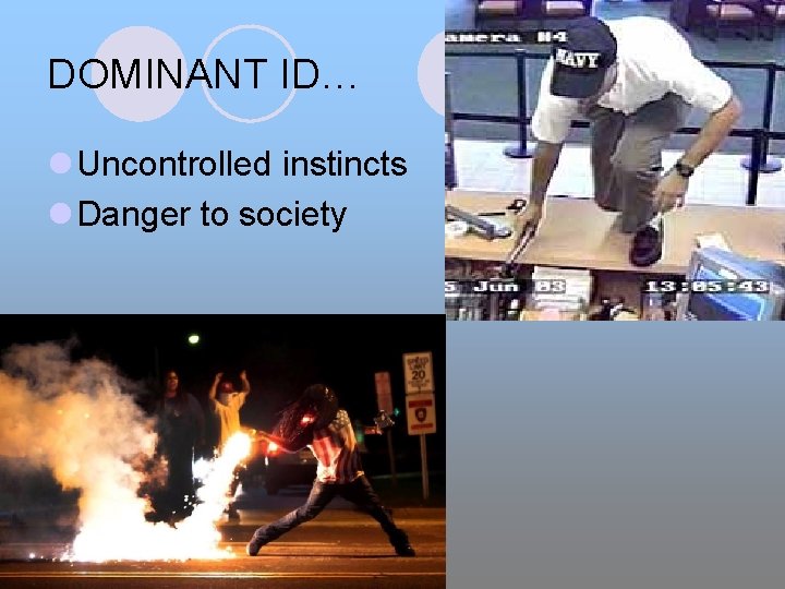 DOMINANT ID… l Uncontrolled instincts l Danger to society 