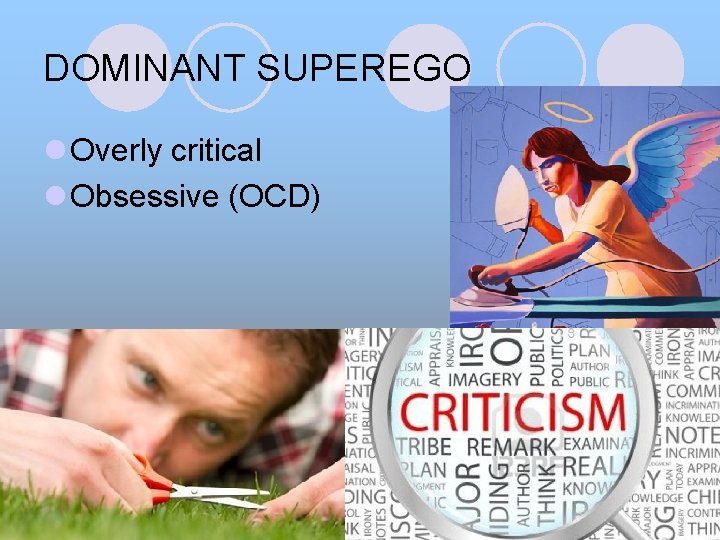 DOMINANT SUPEREGO l Overly critical l Obsessive (OCD) 