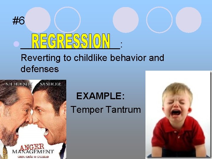 #6 l __________: Reverting to childlike behavior and defenses EXAMPLE: Temper Tantrum 