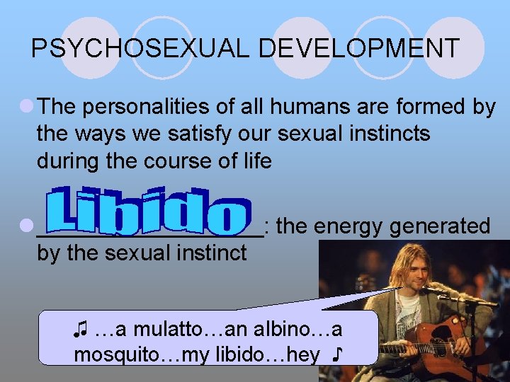 PSYCHOSEXUAL DEVELOPMENT l The personalities of all humans are formed by the ways we