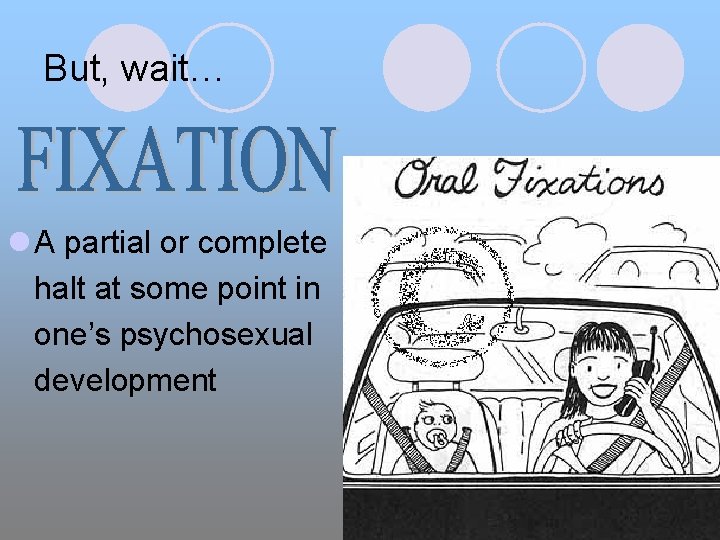 But, wait… l A partial or complete halt at some point in one’s psychosexual