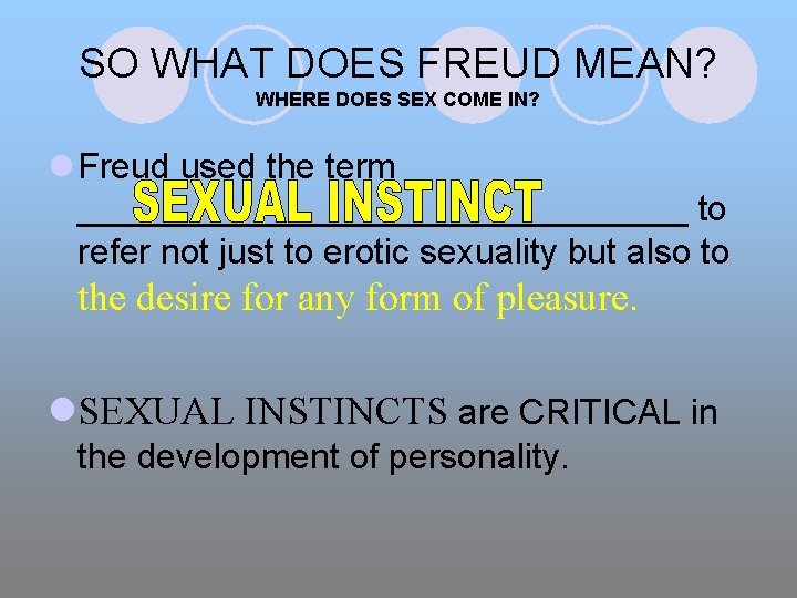 SO WHAT DOES FREUD MEAN? WHERE DOES SEX COME IN? l Freud used the