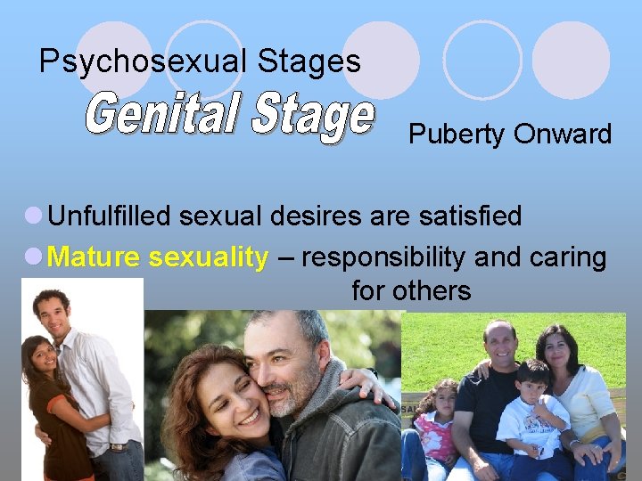 Psychosexual Stages Puberty Onward l Unfulfilled sexual desires are satisfied l Mature sexuality –