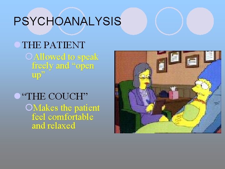 PSYCHOANALYSIS l THE PATIENT ¡Allowed to speak freely and “open up” l “THE COUCH”