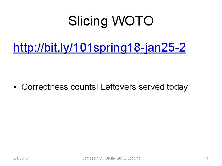 Slicing WOTO http: //bit. ly/101 spring 18 -jan 25 -2 • Correctness counts! Leftovers