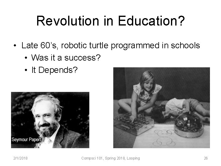 Revolution in Education? • Late 60’s, robotic turtle programmed in schools • Was it