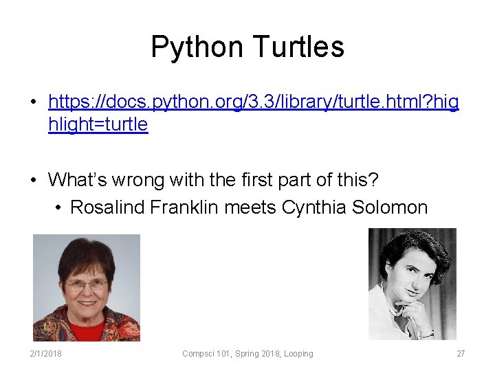 Python Turtles • https: //docs. python. org/3. 3/library/turtle. html? hig hlight=turtle • What’s wrong