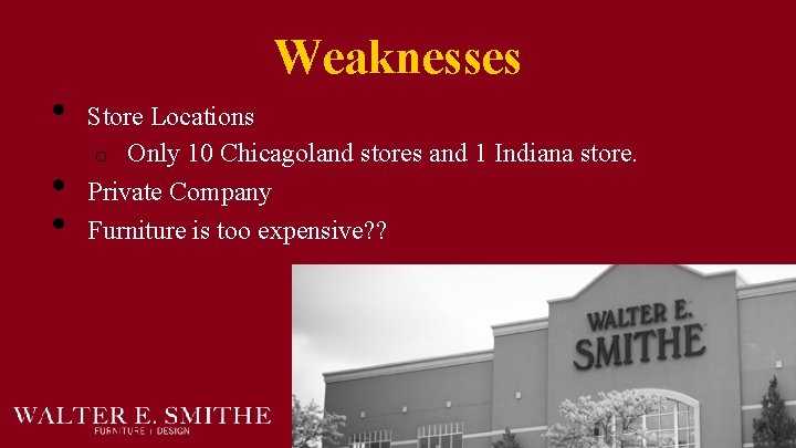 Weaknesses • • • Store Locations o Only 10 Chicagoland stores and 1 Indiana