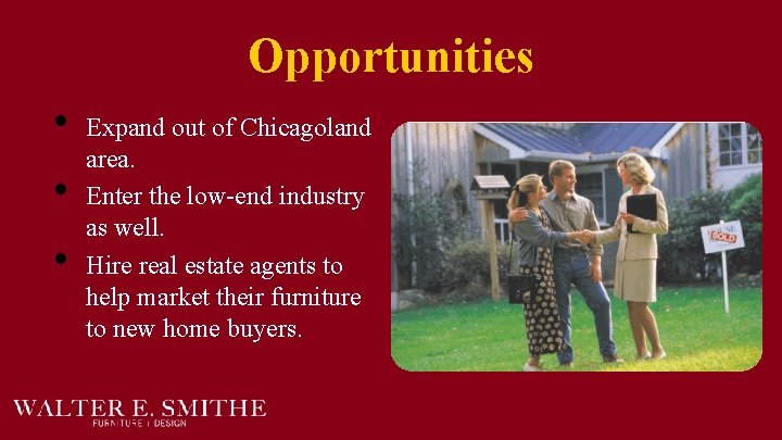 Opportunities • • • Expand out of Chicagoland area. Enter the low-end industry as