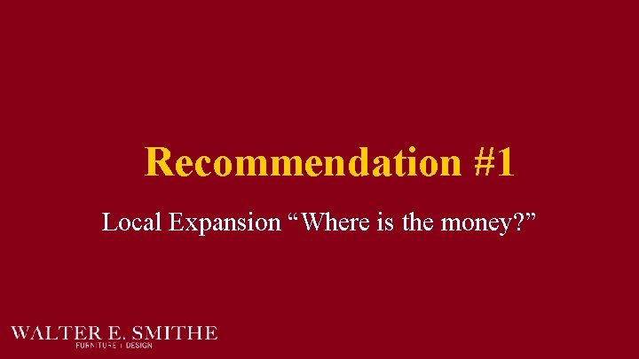 Recommendation #1 Local Expansion “Where is the money? ” 