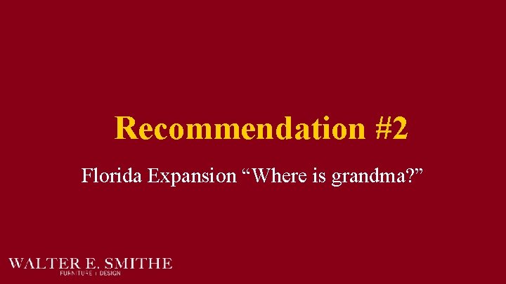 Recommendation #2 Florida Expansion “Where is grandma? ” 