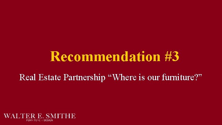 Recommendation #3 Real Estate Partnership “Where is our furniture? ” 