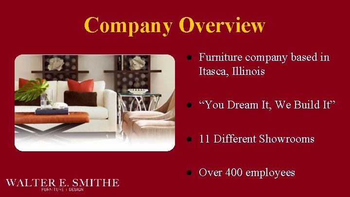 Company Overview ● Furniture company based in Itasca, Illinois ● “You Dream It, We