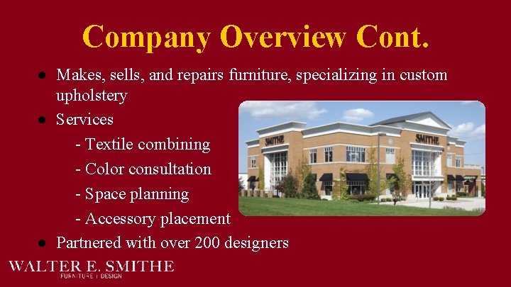 Company Overview Cont. ● Makes, sells, and repairs furniture, specializing in custom upholstery ●