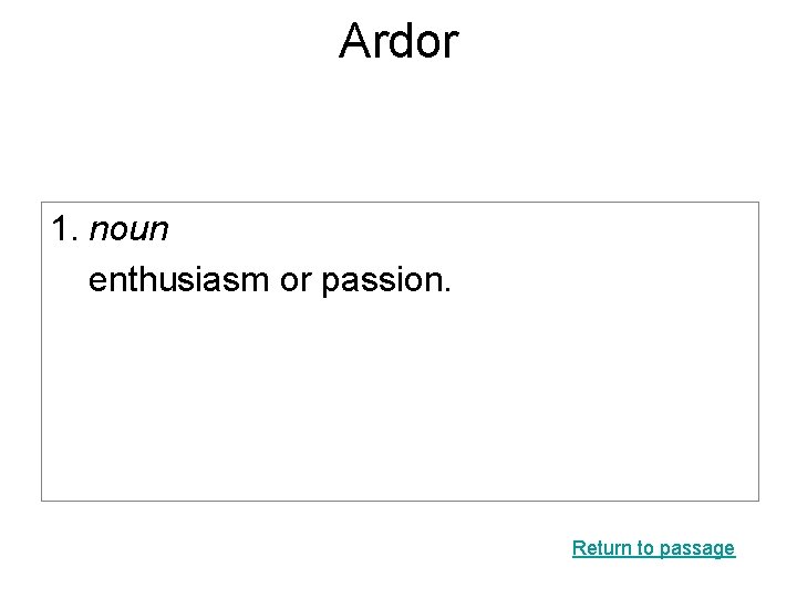 Ardor 1. noun enthusiasm or passion. Return to passage 