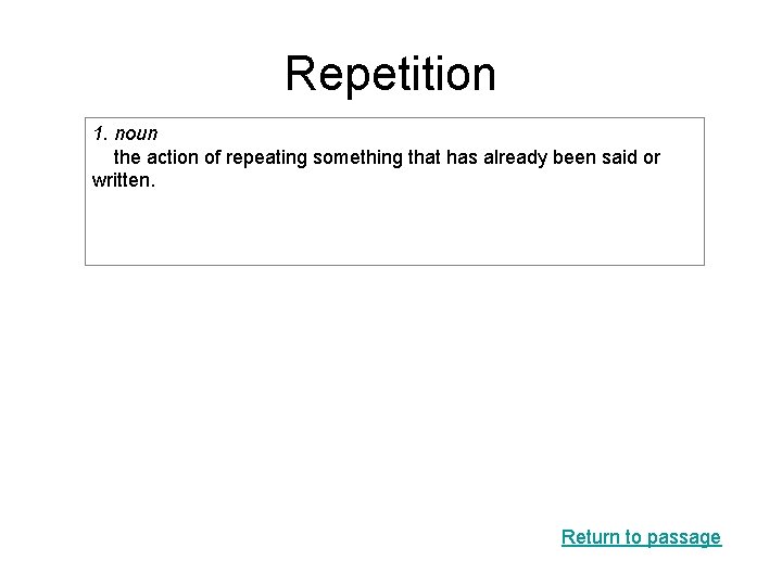 Repetition 1. noun the action of repeating something that has already been said or