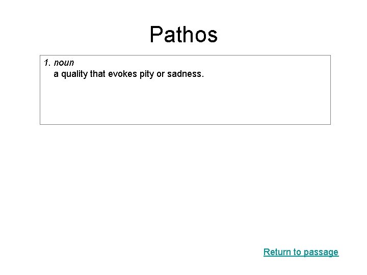Pathos 1. noun a quality that evokes pity or sadness. Return to passage 