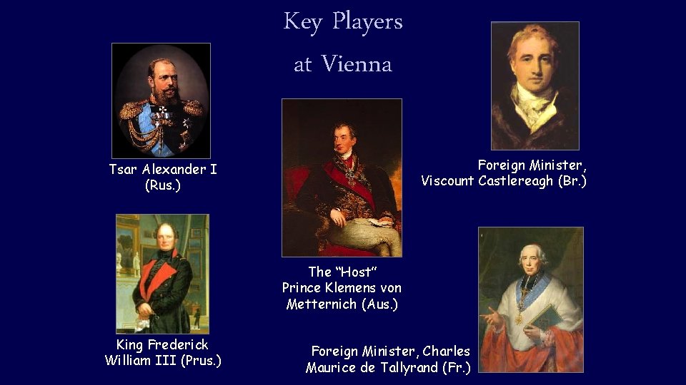 Key Players at Vienna Foreign Minister, Viscount Castlereagh (Br. ) Tsar Alexander I (Rus.