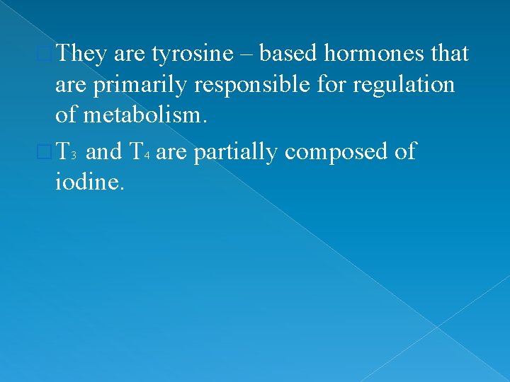 � They are tyrosine – based hormones that are primarily responsible for regulation of