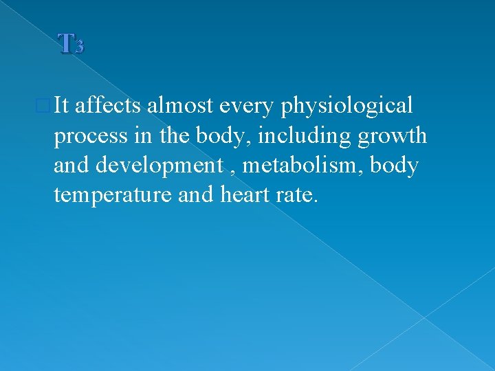 T 3 � It affects almost every physiological process in the body, including growth