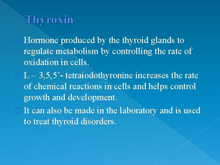 Thyroxin � Hormone produced by the thyroid glands to regulate metabolism by controlling the
