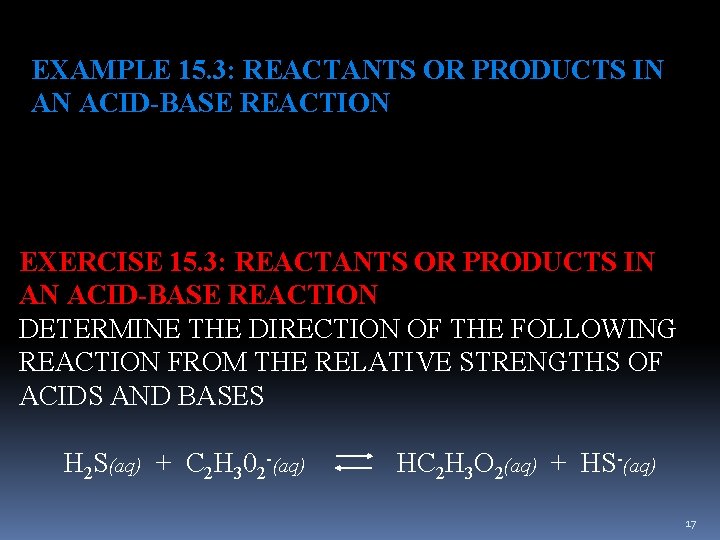 EXAMPLE 15. 3: REACTANTS OR PRODUCTS IN AN ACID-BASE REACTION EXERCISE 15. 3: REACTANTS