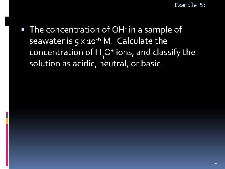 Example 5: The concentration of OH- in a sample of seawater is 5 x