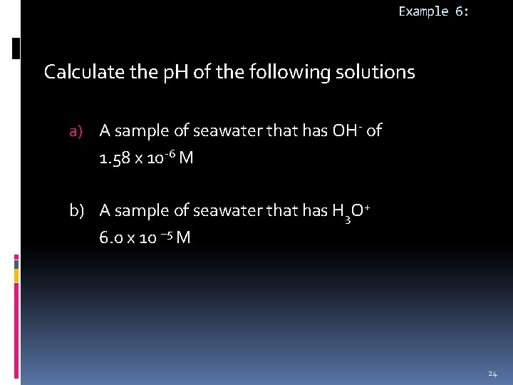 Example 6: Calculate the p. H of the following solutions a) A sample of