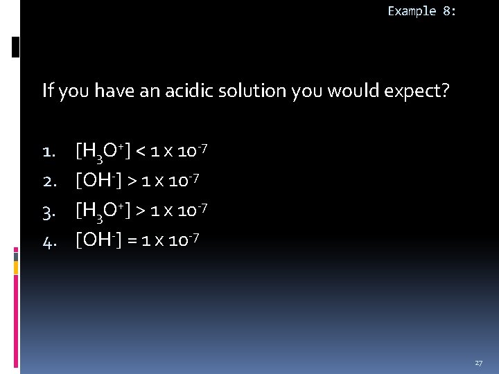 Example 8: If you have an acidic solution you would expect? 1. 2. 3.