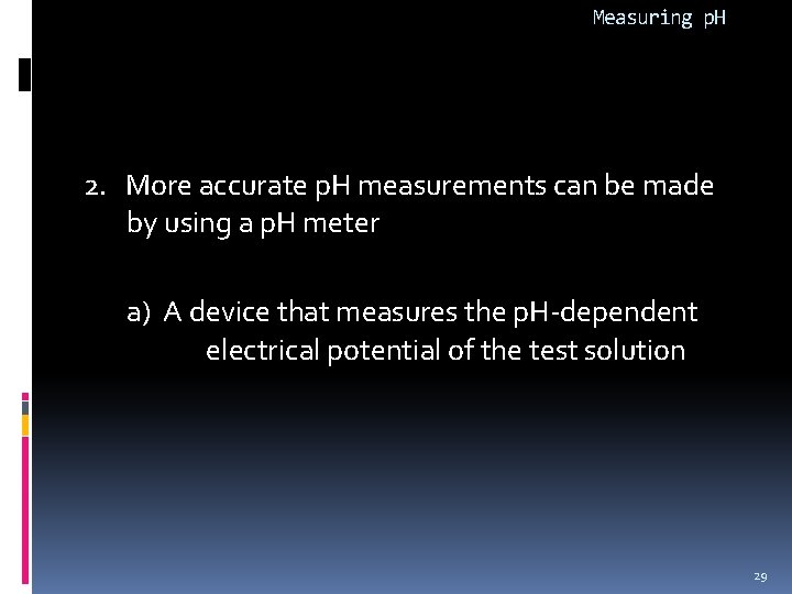 Measuring p. H 2. More accurate p. H measurements can be made by using