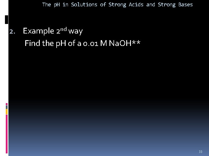 The p. H in Solutions of Strong Acids and Strong Bases 2. Example 2