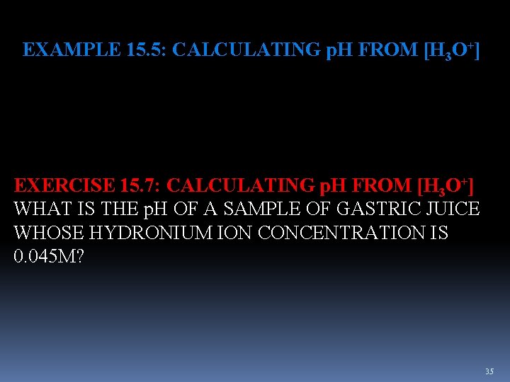EXAMPLE 15. 5: CALCULATING p. H FROM [H 3 O+] EXERCISE 15. 7: CALCULATING