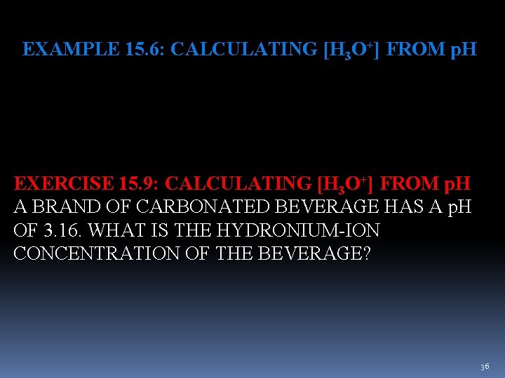 EXAMPLE 15. 6: CALCULATING [H 3 O+] FROM p. H EXERCISE 15. 9: CALCULATING