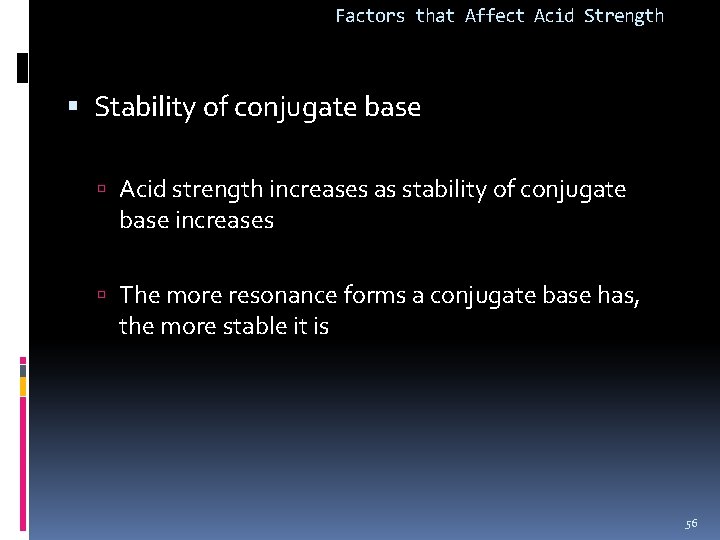 Factors that Affect Acid Strength Stability of conjugate base Acid strength increases as stability