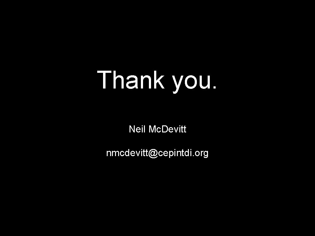 Thank you. Neil Mc. Devitt nmcdevitt@cepintdi. org 