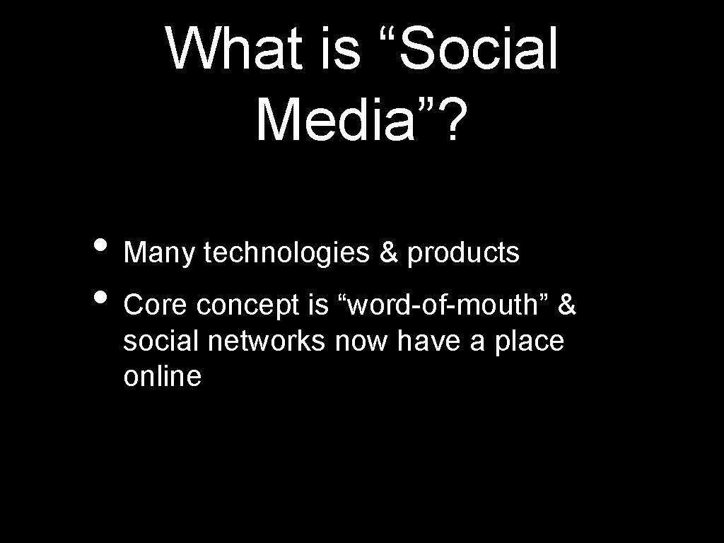 What is “Social Media”? • Many technologies & products • Core concept is “word-of-mouth”