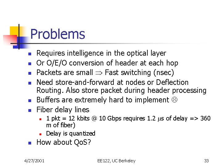 Problems n n n Requires intelligence in the optical layer Or O/E/O conversion of