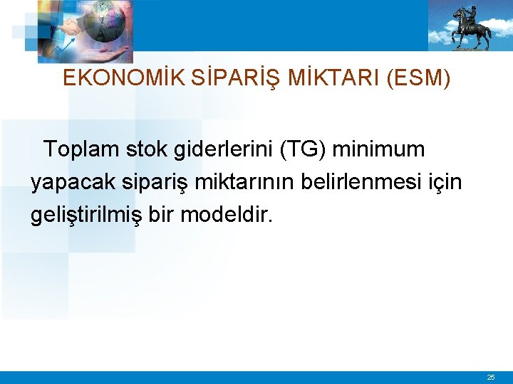 EKONOMİK SİPARİŞ MİKTARI (ESM) Toplam stok giderlerini (TG) minimum yapacak sipariş miktarının belirlenmesi için
