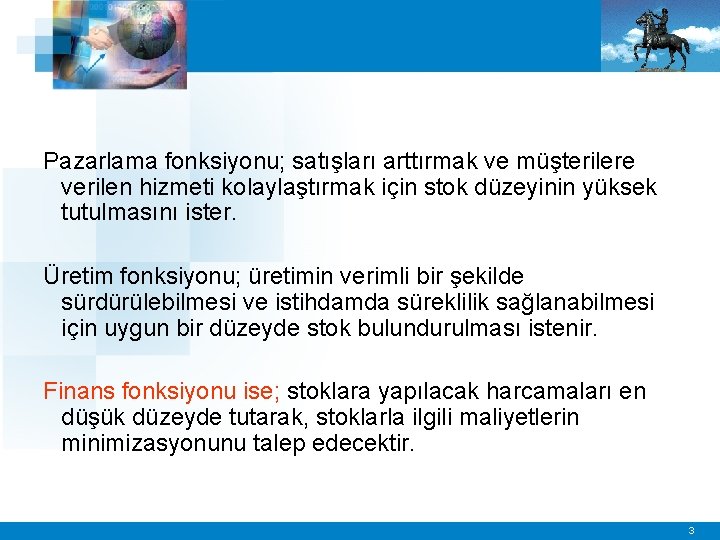 Pazarlama fonksiyonu; satışları arttırmak ve müşterilere verilen hizmeti kolaylaştırmak için stok düzeyinin yüksek tutulmasını