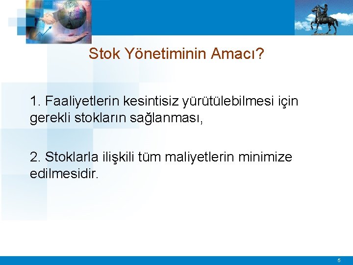 Stok Yönetiminin Amacı? 1. Faaliyetlerin kesintisiz yürütülebilmesi için gerekli stokların sağlanması, 2. Stoklarla ilişkili