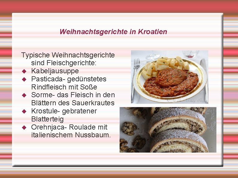 Weihnachtsgerichte in Kroatien Typische Weihnachtsgerichte sind Fleischgerichte: Kabeljausuppe Pasticada- gedünstetes Rindfleisch mit Soße Sorme-