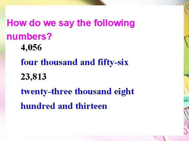How do we say the following numbers? 4, 056 four thousand fifty-six 23, 813