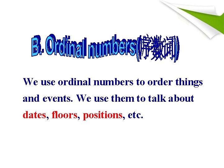 We use ordinal numbers to order things and events. We use them to talk