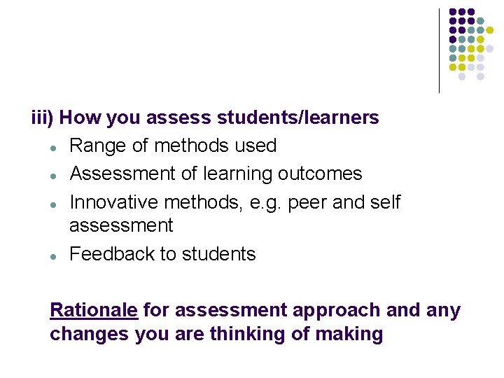 iii) How you assess students/learners l Range of methods used l Assessment of learning