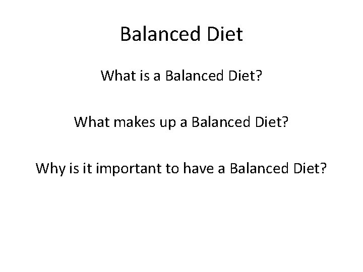 Balanced Diet What is a Balanced Diet? What makes up a Balanced Diet? Why