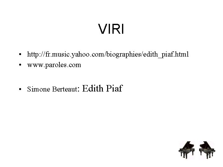 VIRI • http: //fr. music. yahoo. com/biographies/edith_piaf. html • www. paroles. com • Simone