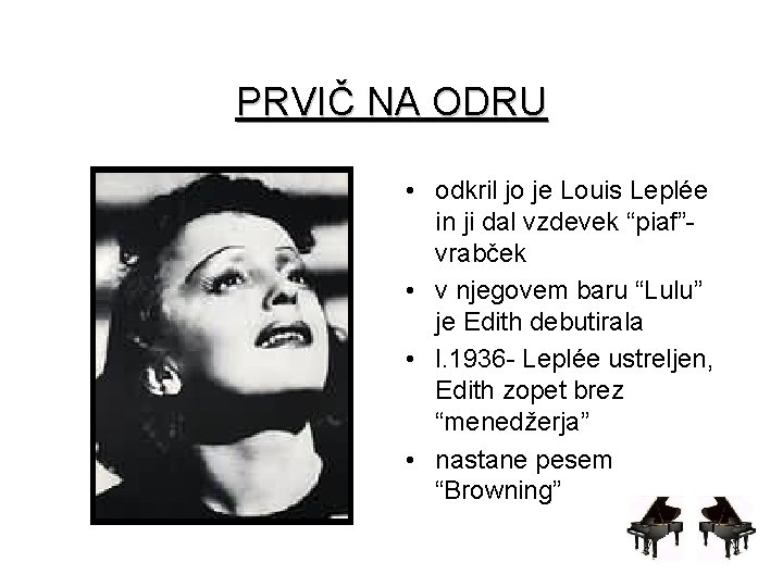 PRVIČ NA ODRU • odkril jo je Louis Leplée in ji dal vzdevek “piaf”vrabček