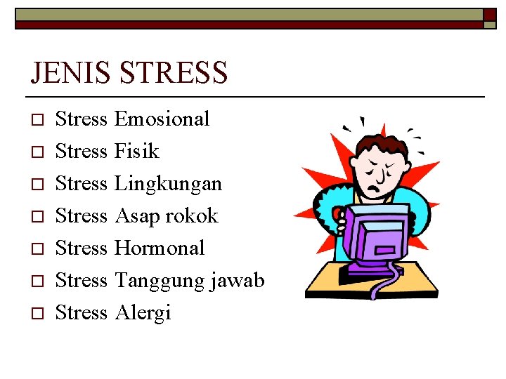 JENIS STRESS o o o o Stress Emosional Stress Fisik Stress Lingkungan Stress Asap